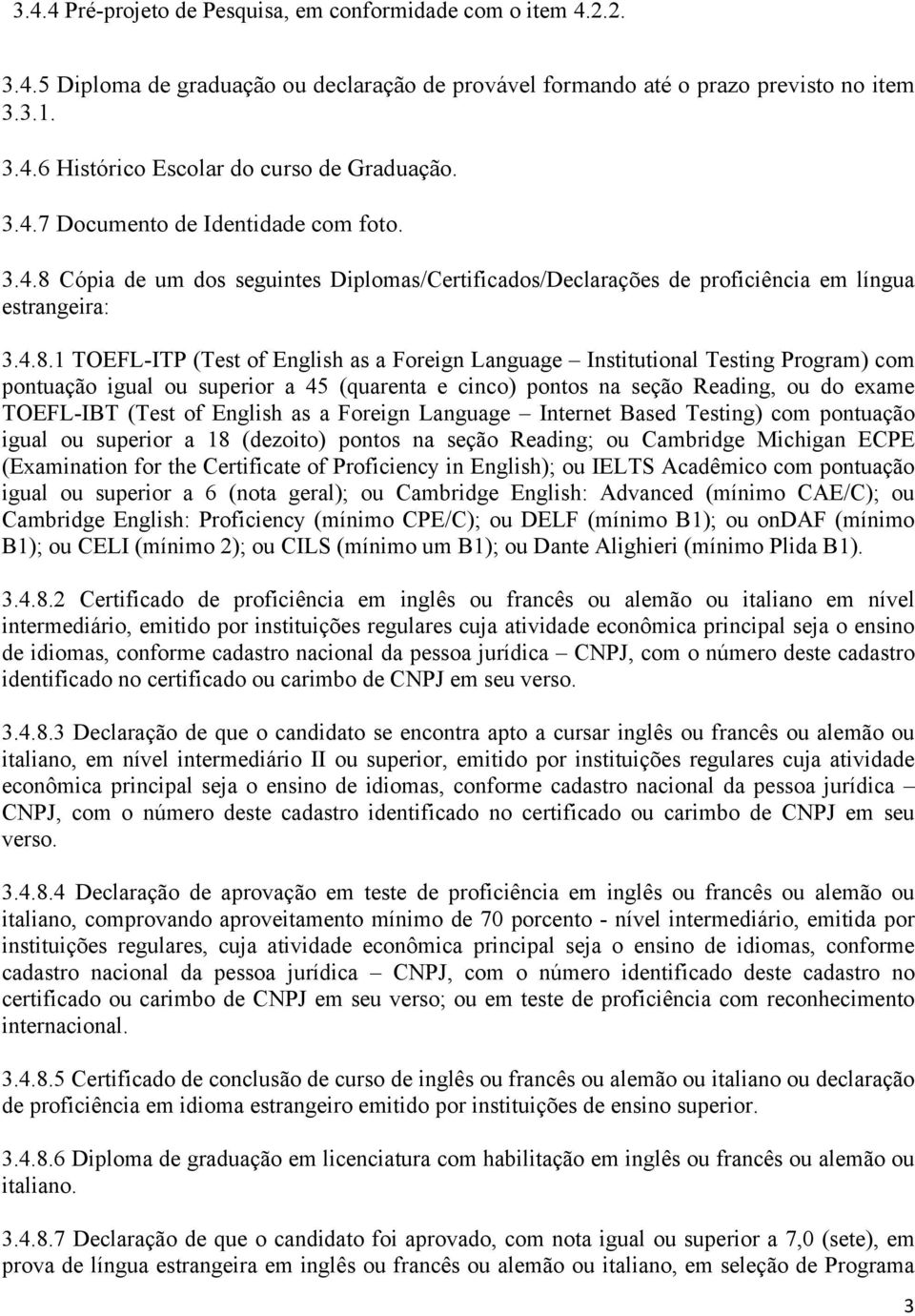 Cópia de um dos seguintes Diplomas/Certificados/Declarações de proficiência em língua estrangeira: 3.4.8.