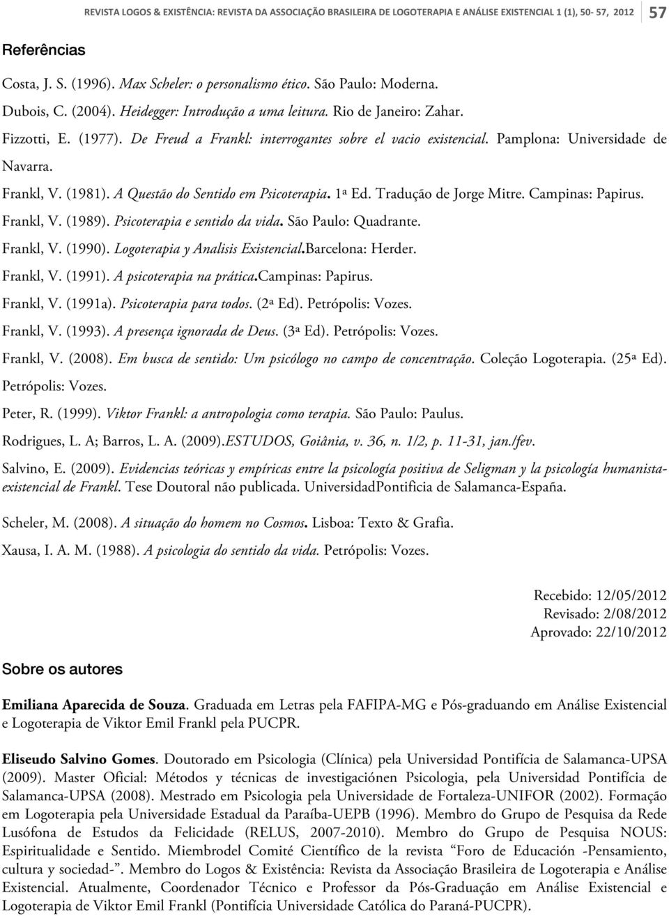 Pamplona: Universidade de Navarra. Frankl, V. (1981). A Questão do Sentido em Psicoterapia. 1ª Ed. Tradução de Jorge Mitre. Campinas: Papirus. Frankl, V. (1989). Psicoterapia e sentido da vida.