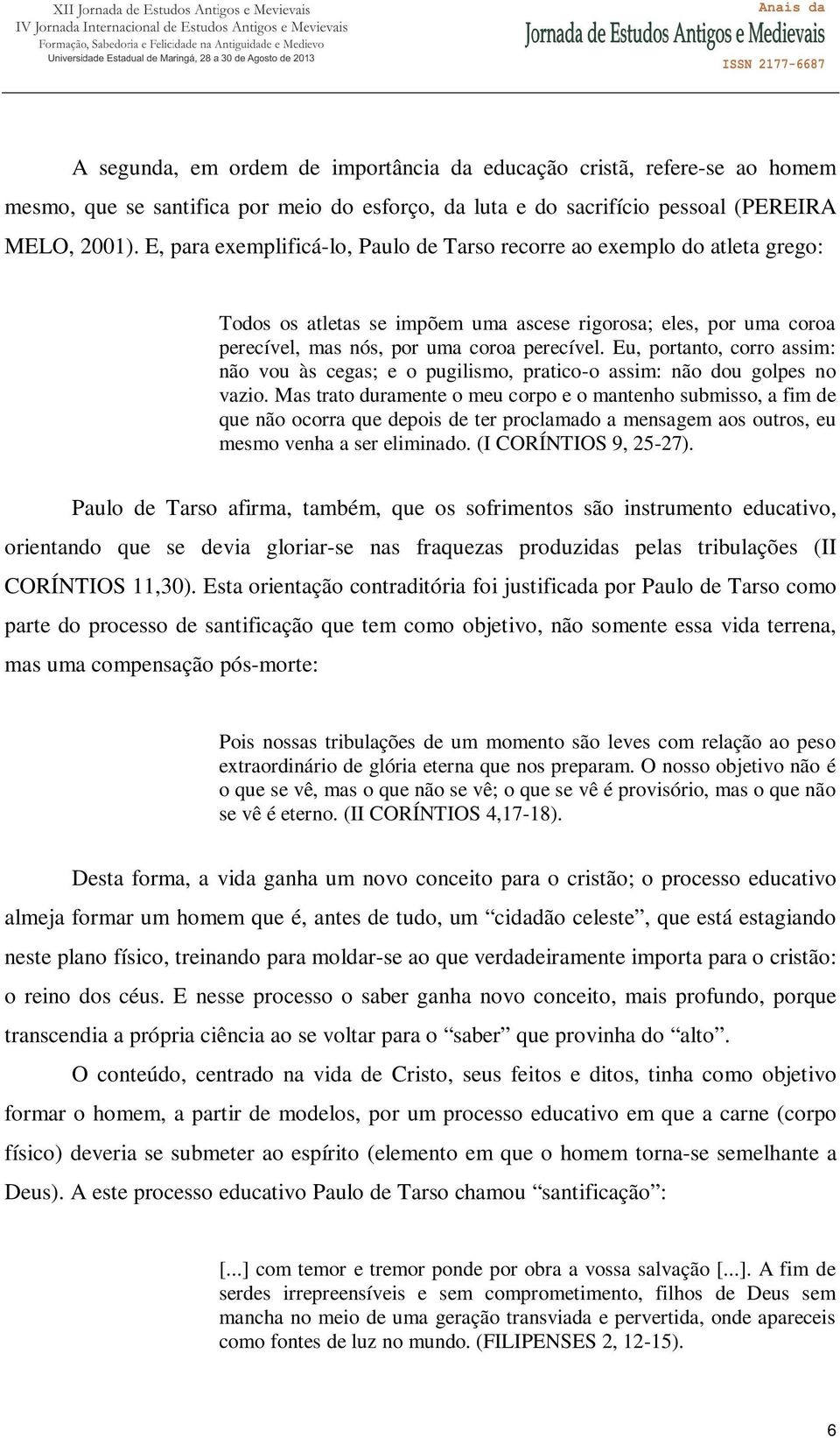 Eu, portanto, corro assim: não vou às cegas; e o pugilismo, pratico-o assim: não dou golpes no vazio.