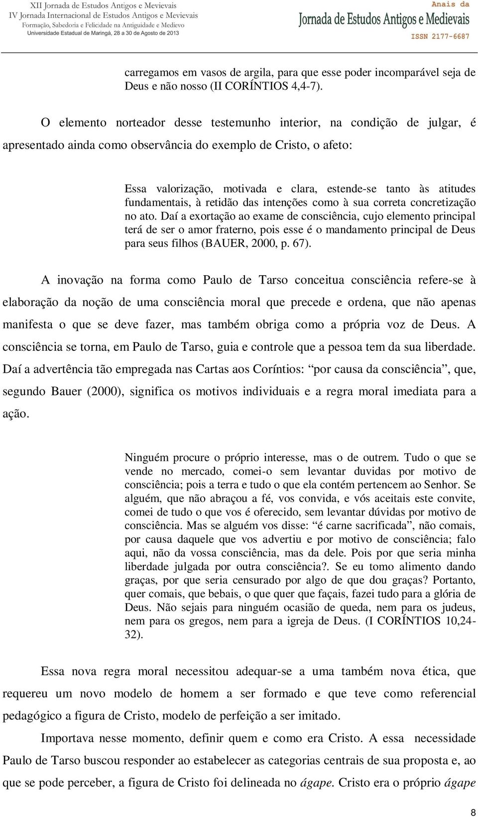 atitudes fundamentais, à retidão das intenções como à sua correta concretização no ato.