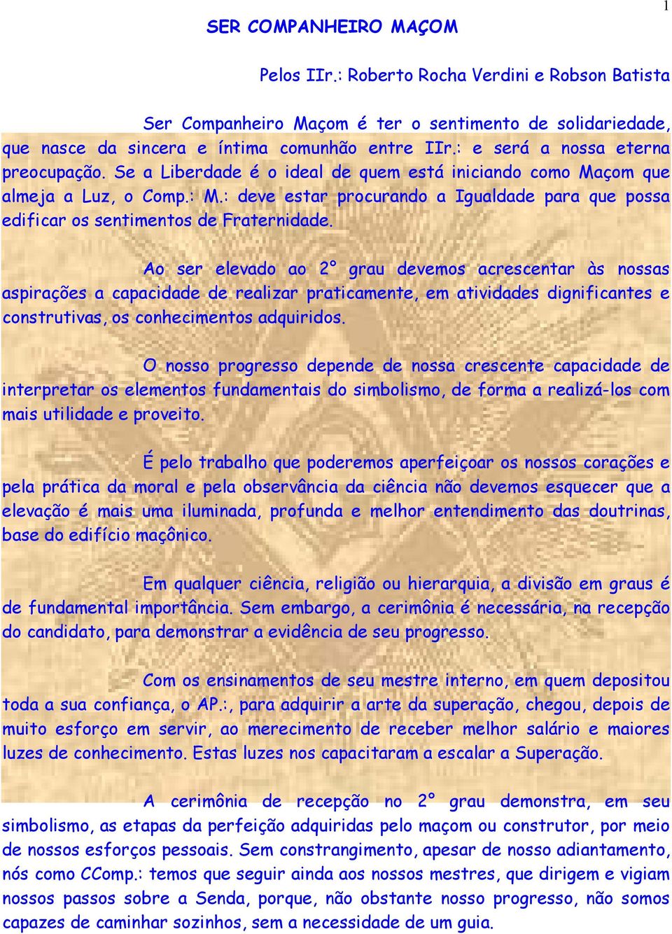 : deve estar procurando a Igualdade para que possa edificar os sentimentos de Fraternidade.