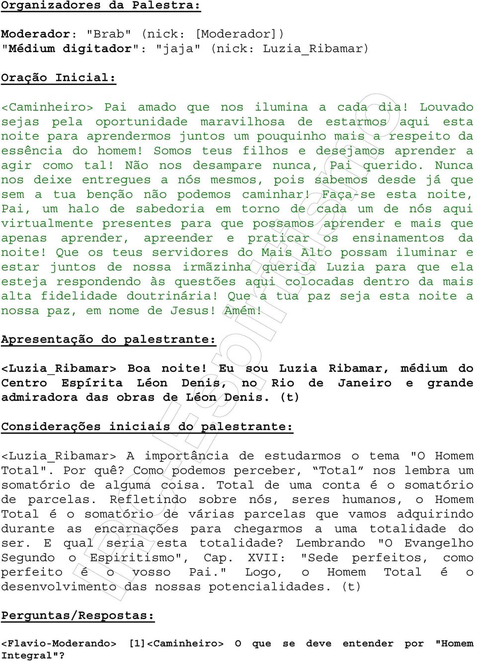 Somos teus filhos e desejamos aprender a agir como tal! Não nos desampare nunca, Pai querido. Nunca nos deixe entregues a nós mesmos, pois sabemos desde já que sem a tua benção não podemos caminhar!