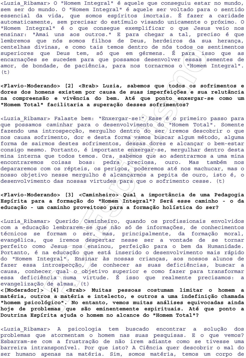 " E para chegar a tal, preciso é que lembremos que nós somos filhos de Deus, herdeiros da sua herança, centelhas divinas, e como tais temos dentro de nós todos os sentimentos superiores que Deus tem,