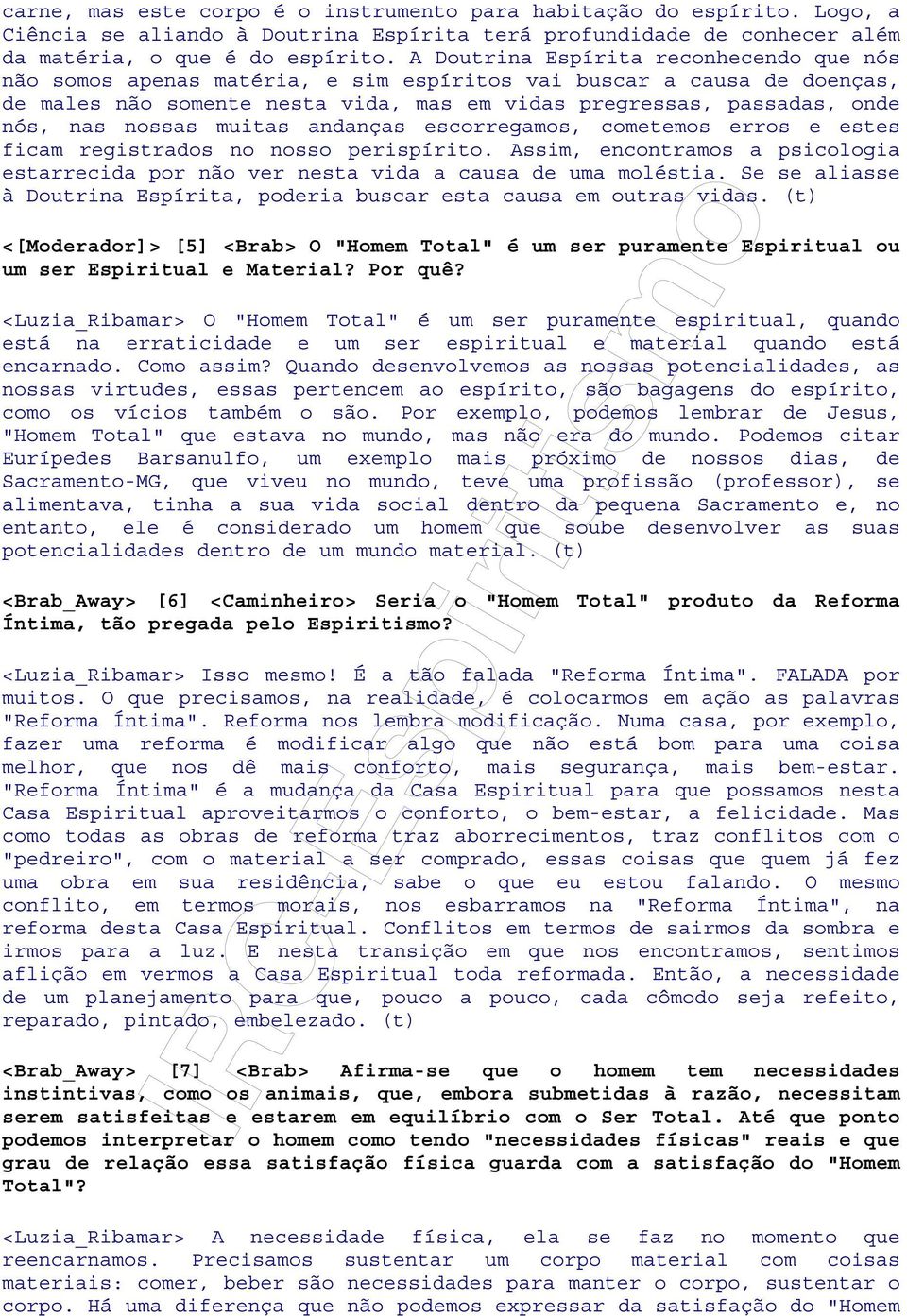 nossas muitas andanças escorregamos, cometemos erros e estes ficam registrados no nosso perispírito. Assim, encontramos a psicologia estarrecida por não ver nesta vida a causa de uma moléstia.