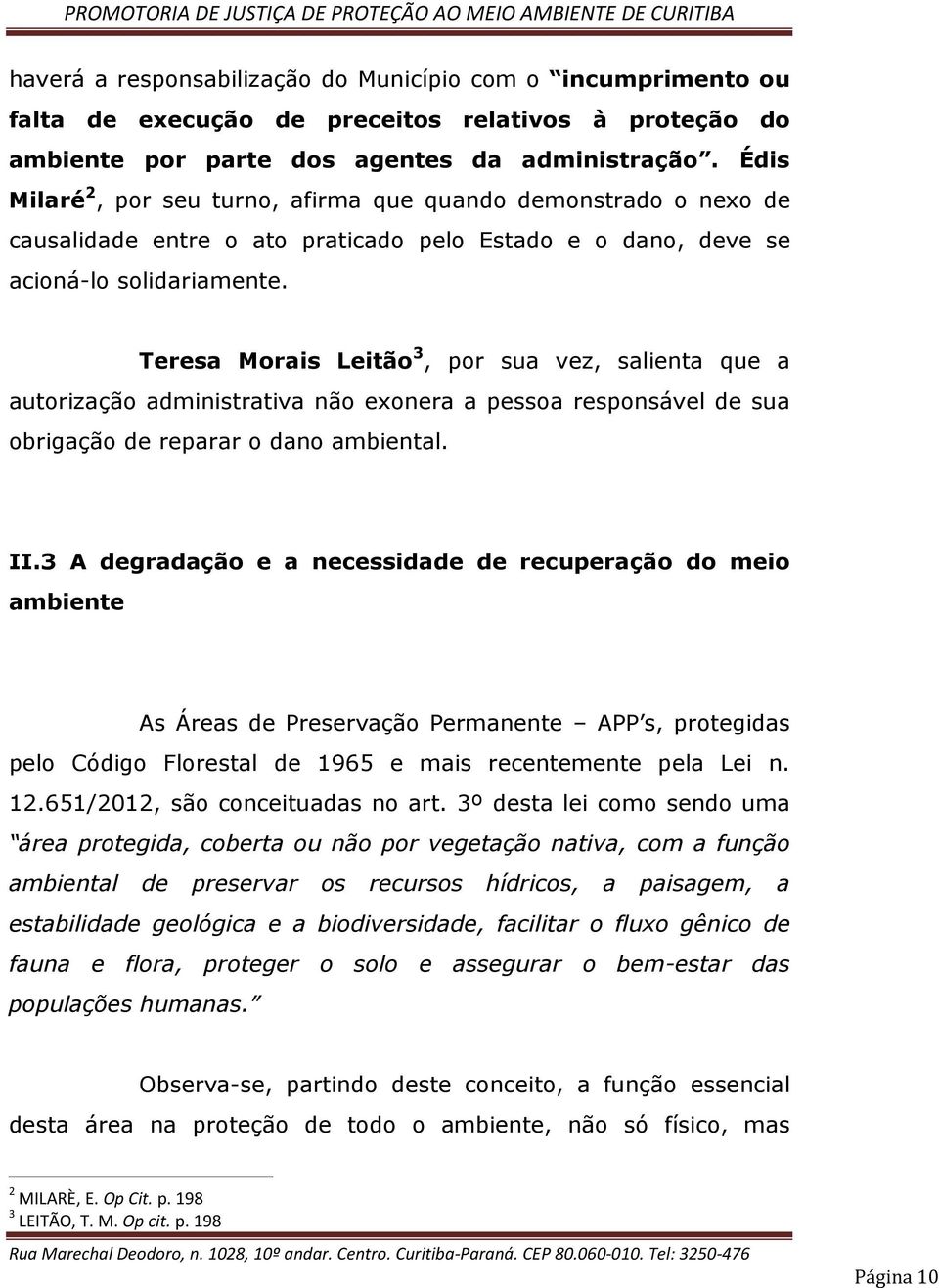 Teresa Morais Leitão 3, por sua vez, salienta que a autorização administrativa não exonera a pessoa responsável de sua obrigação de reparar o dano ambiental. II.