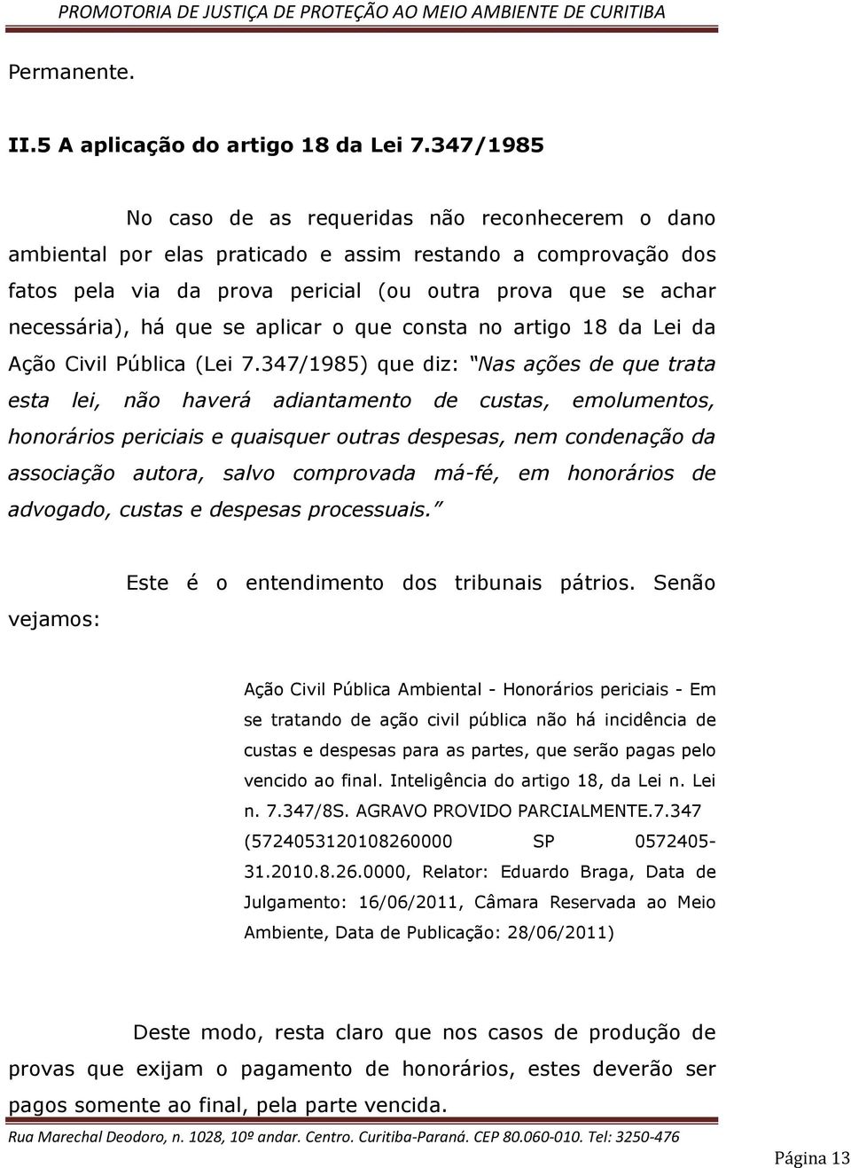 que se aplicar o que consta no artigo 18 da Lei da Ação Civil Pública (Lei 7.