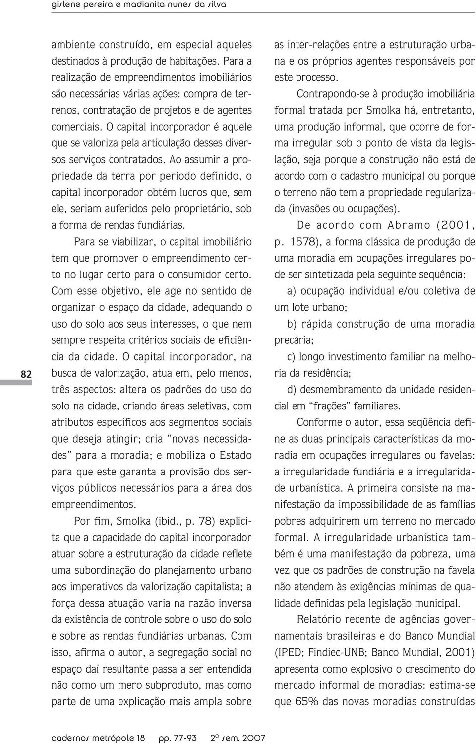 O capital incorporador é aquele que se valoriza pela articulação desses diversos serviços contratados.