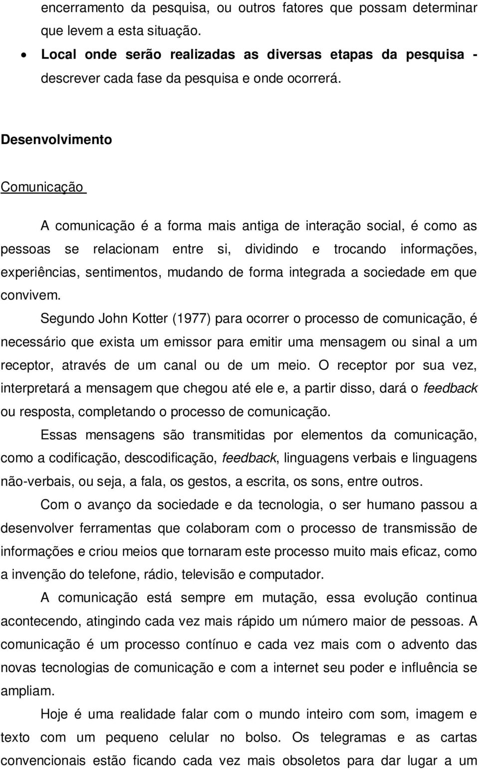 Desenvolvimento Comunicação A comunicação é a forma mais antiga de interação social, é como as pessoas se relacionam entre si, dividindo e trocando informações, experiências, sentimentos, mudando de