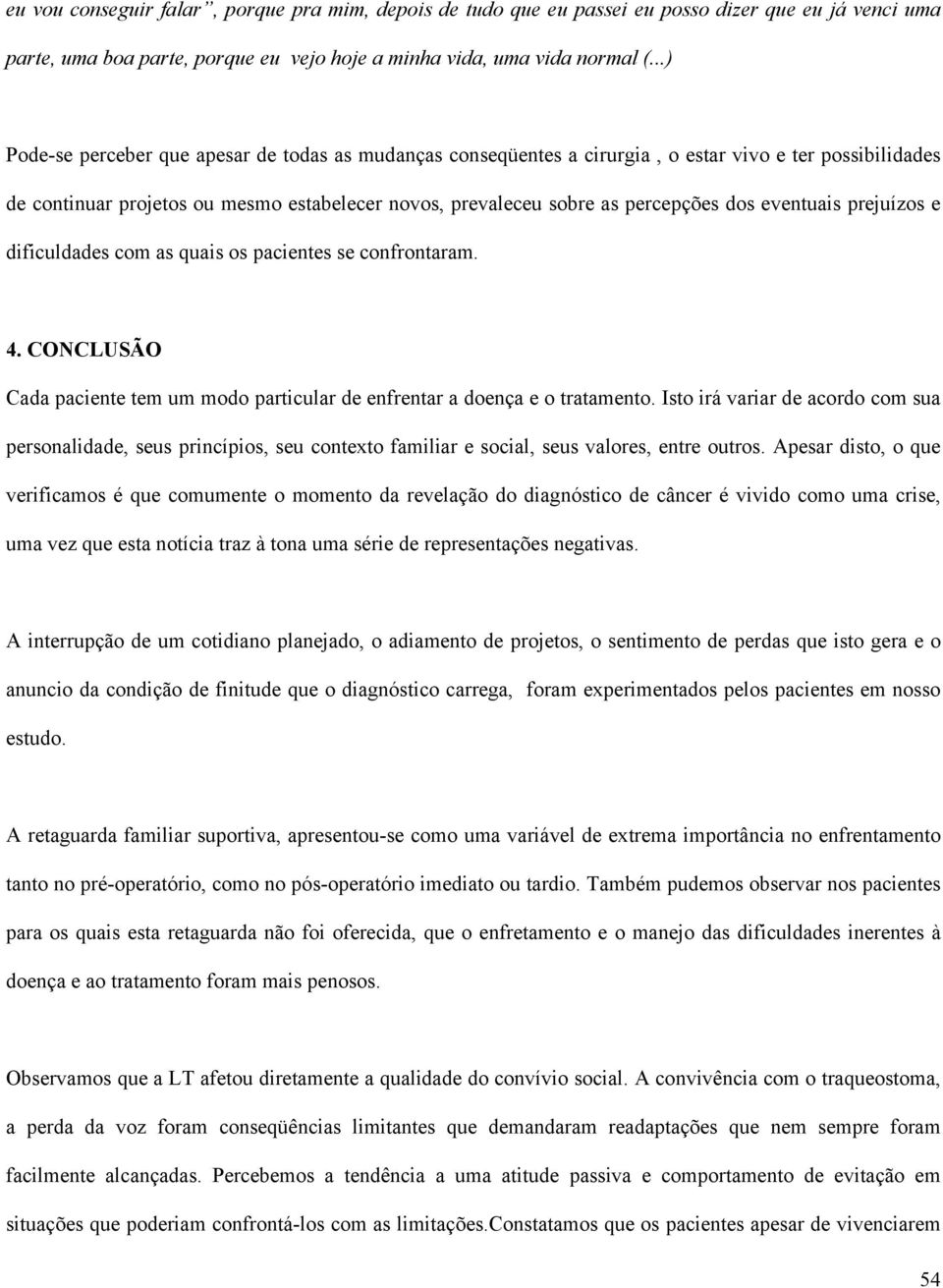 eventuais prejuízos e dificuldades com as quais os pacientes se confrontaram. 4. CONCLUSÃO Cada paciente tem um modo particular de enfrentar a doença e o tratamento.