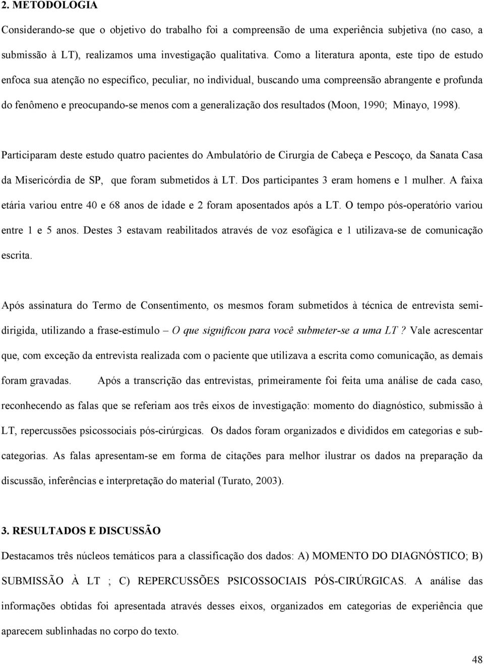 generalização dos resultados (Moon, 1990; Minayo, 1998).