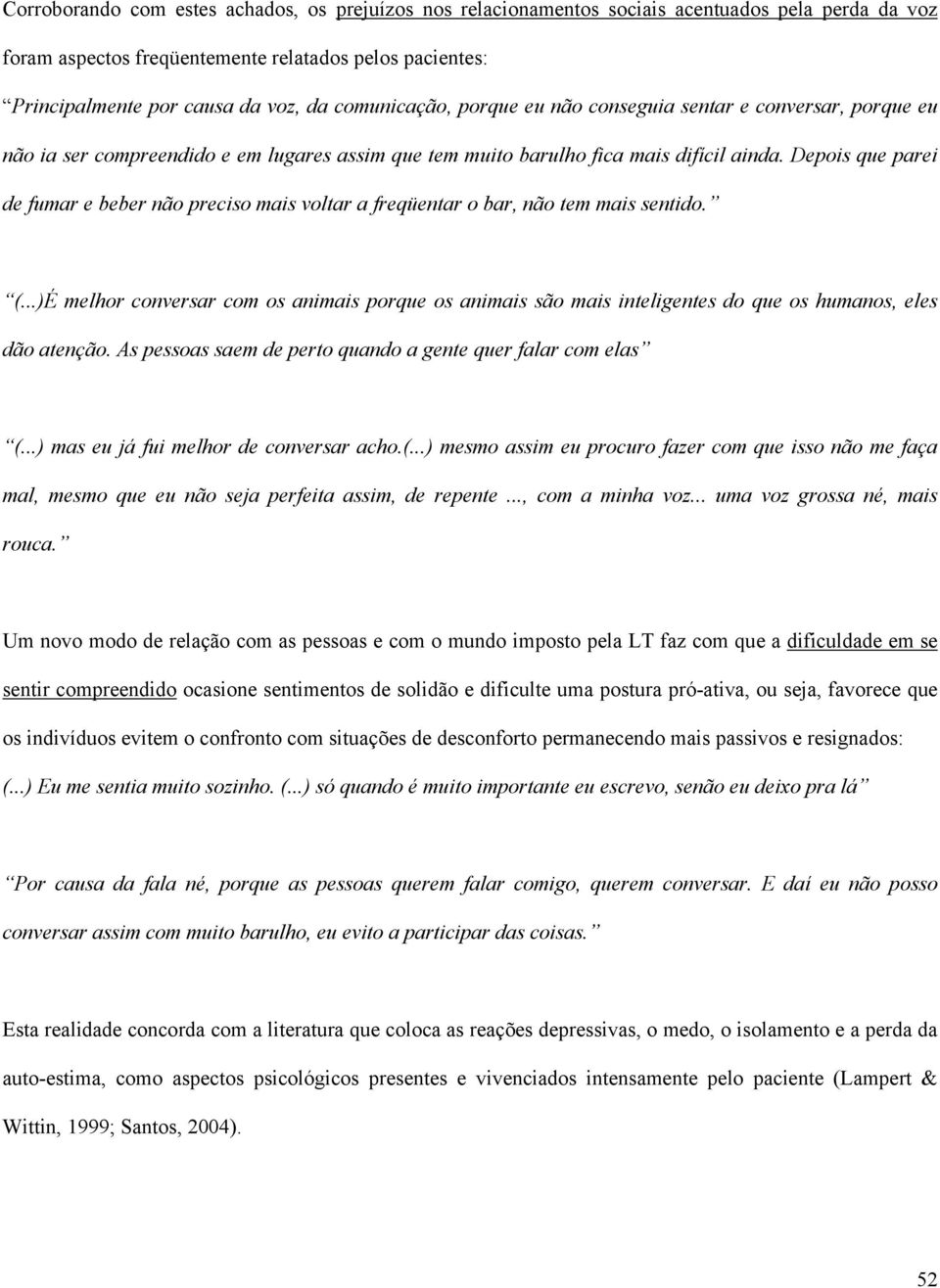 Depois que parei de fumar e beber não preciso mais voltar a freqüentar o bar, não tem mais sentido. (.