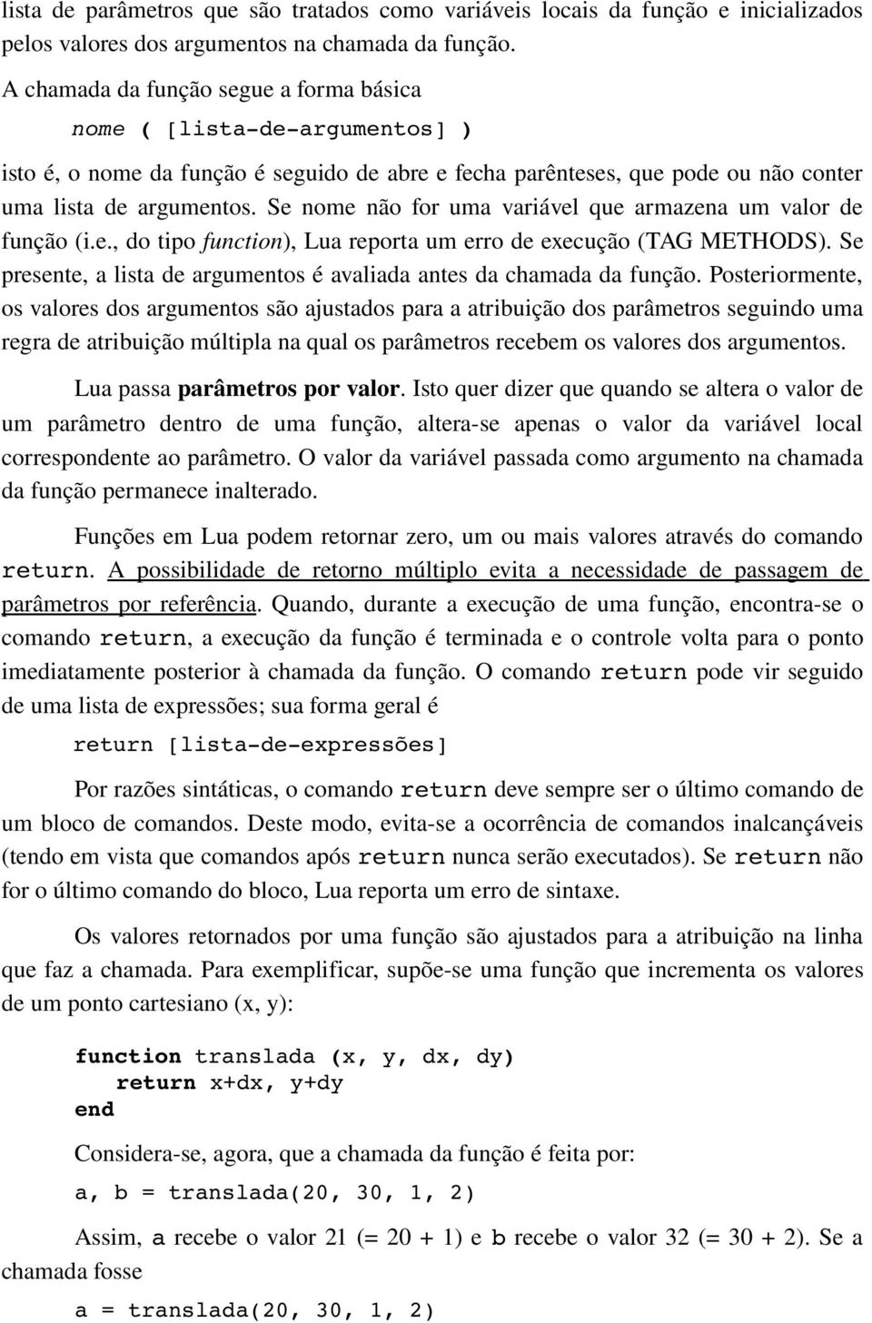 Se nome não for uma variável que armazena um valor de função (i.e., do tipo function), Lua reporta um erro de execução (TAG METHODS).