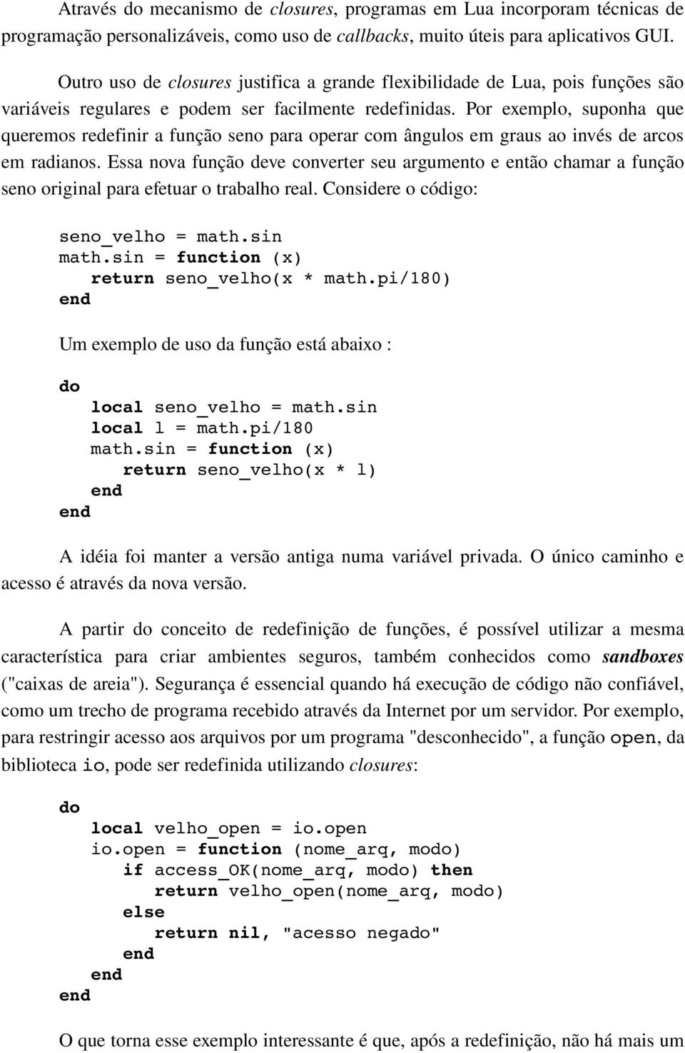 Por exemplo, suponha que queremos redefinir a função seno para operar com ângulos em graus ao invés de arcos em radianos.