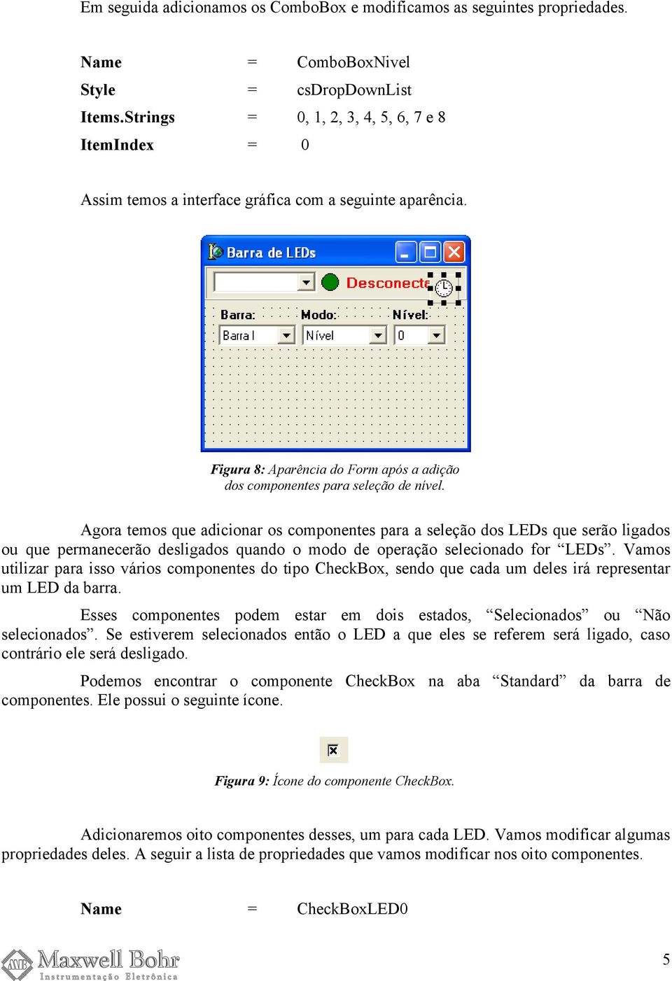 Agora temos que adicionar os componentes para a seleção dos LEDs que serão ligados ou que permanecerão desligados quando o modo de operação selecionado for LEDs.