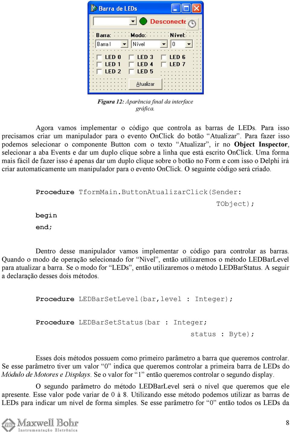 Uma forma mais fácil de fazer isso é apenas dar um duplo clique sobre o botão no Form e com isso o Delphi irá criar automaticamente um manipulador para o evento OnClick. O seguinte código será criado.