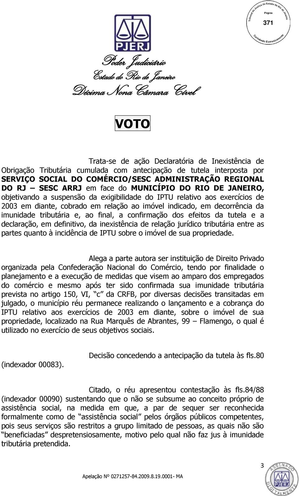 tributária e, ao final, a confirmação dos efeitos da tutela e a declaração, em definitivo, da inexistência de relação jurídico tributária entre as partes quanto à incidência de IPTU sobre o imóvel de