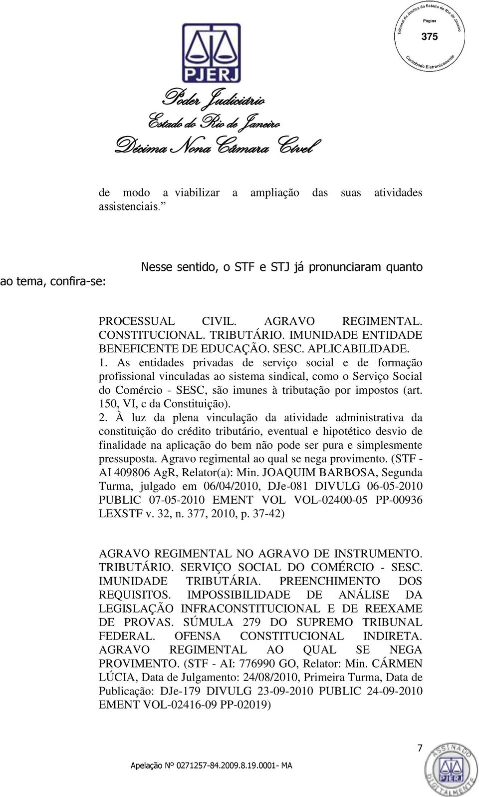 As entidades privadas de serviço social e de formação profissional vinculadas ao sistema sindical, como o Serviço Social do Comércio - SESC, são imunes à tributação por impostos (art.