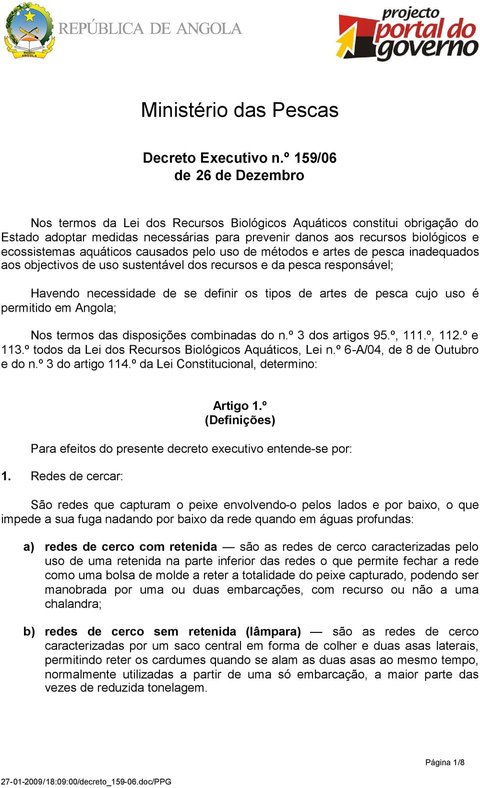 aquáticos causados pelo uso de métodos e artes de pesca inadequados aos objectivos de uso sustentável dos recursos e da pesca responsável; Havendo necessidade de se definir os tipos de artes de pesca