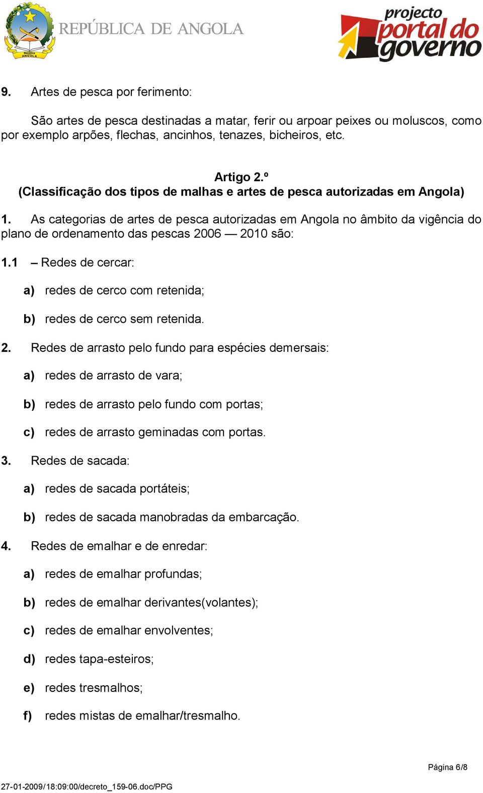 As categorias de artes de pesca autorizadas em Angola no âmbito da vigência do plano de ordenamento das pescas 2006 2010 são: 1.