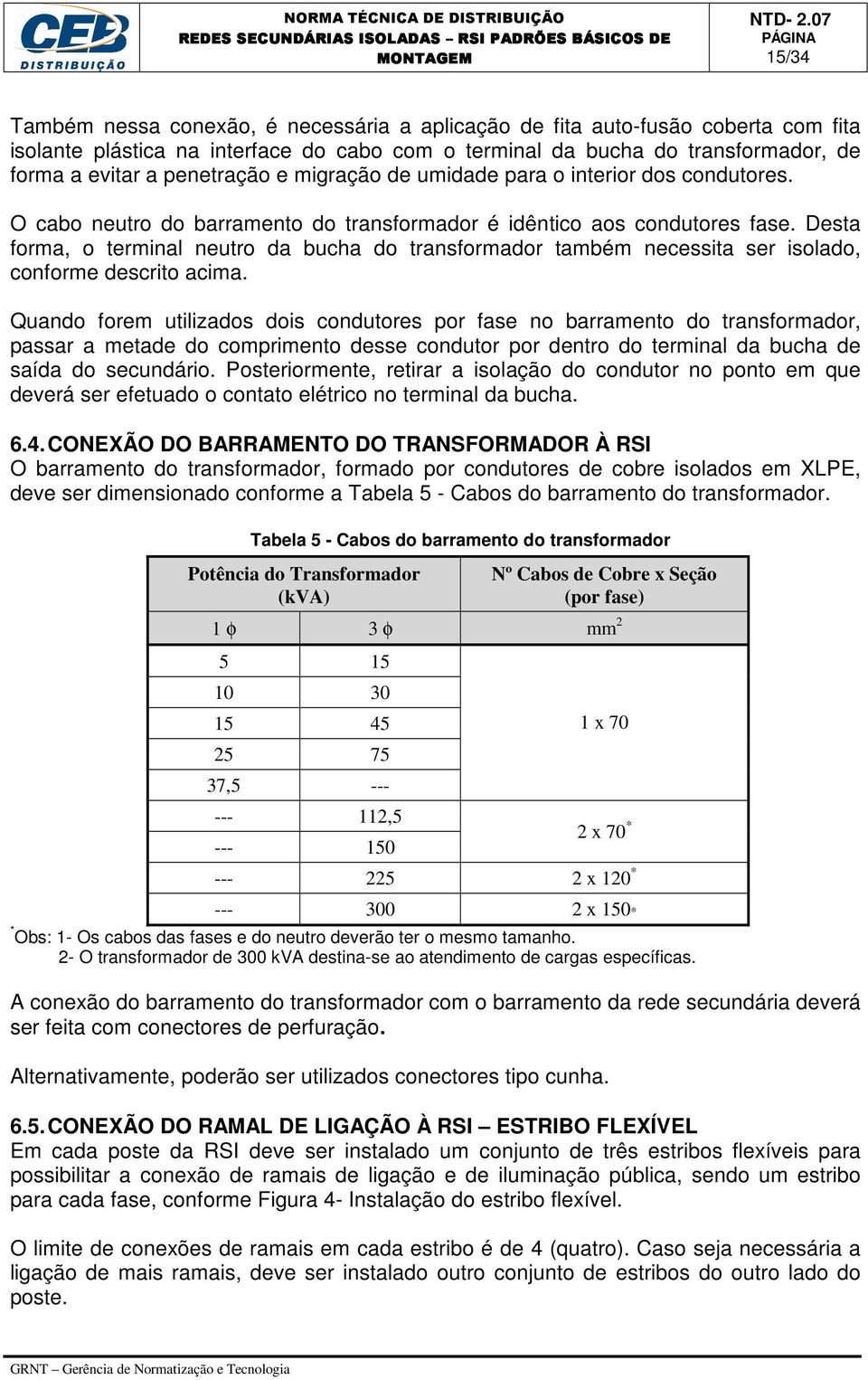 Desta forma, o terminal neutro da bucha do transformador também necessita ser isolado, conforme descrito acima.