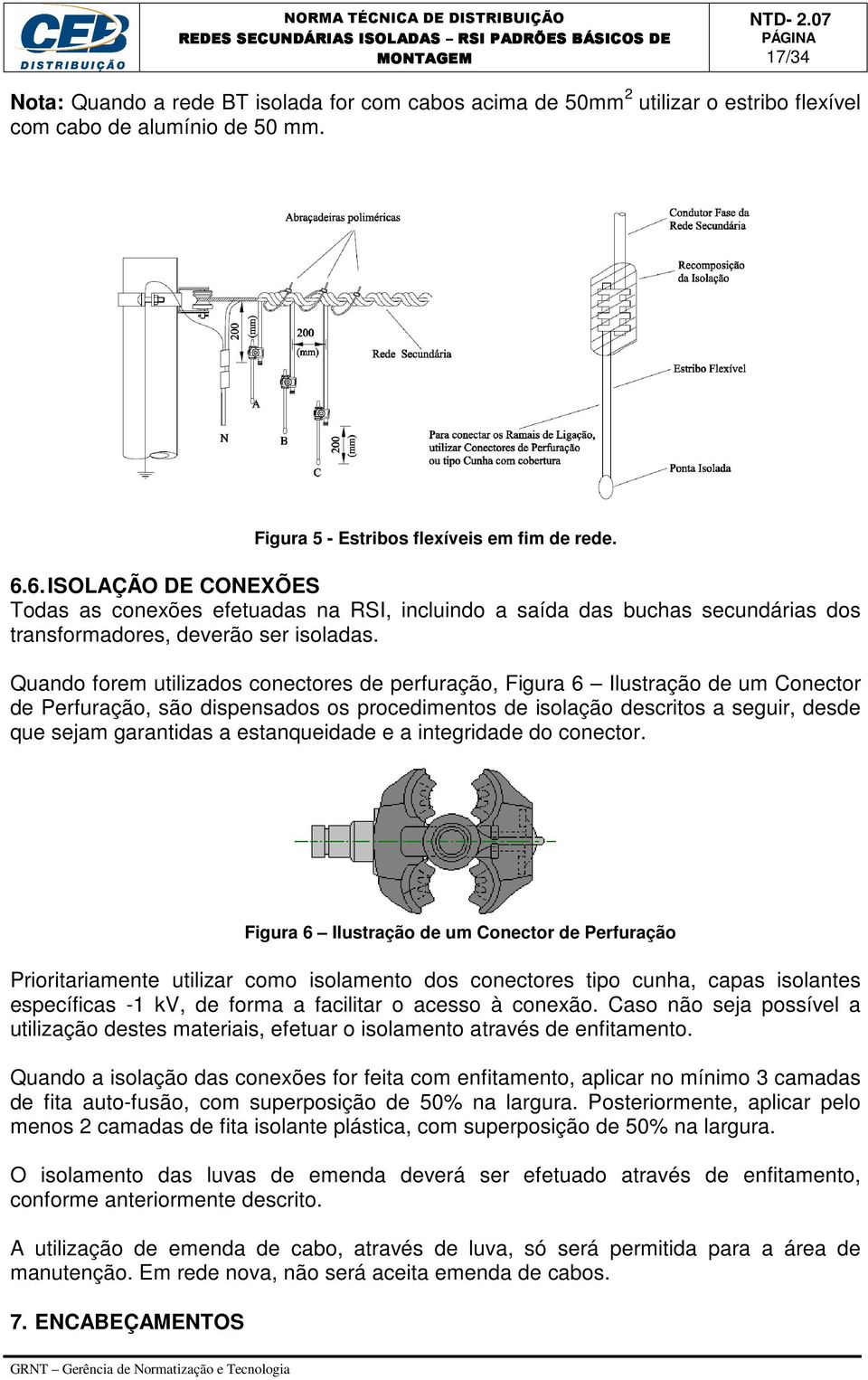 Quando forem utilizados conectores de perfuração, Figura 6 Ilustração de um Conector de Perfuração, são dispensados os procedimentos de isolação descritos a seguir, desde que sejam garantidas a