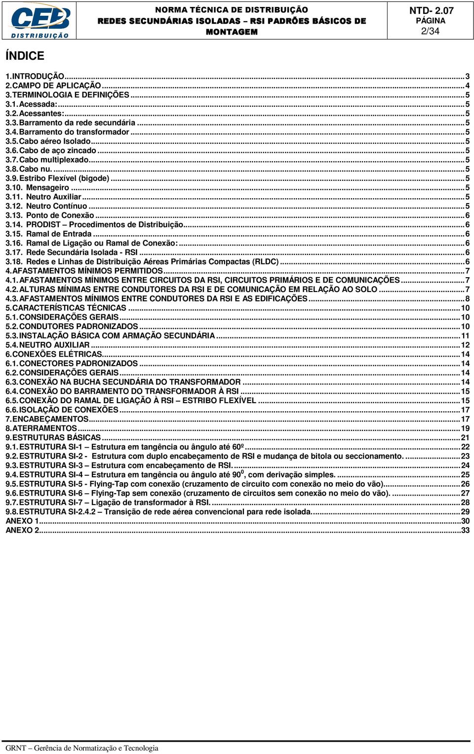 Neutro Contínuo...5 3.13. Ponto de Conexão...6 3.14. PRODIST Procedimentos de Distribuição...6 3.15. Ramal de Entrada...6 3.16. Ramal de Ligação ou Ramal de Conexão:...6 3.17.