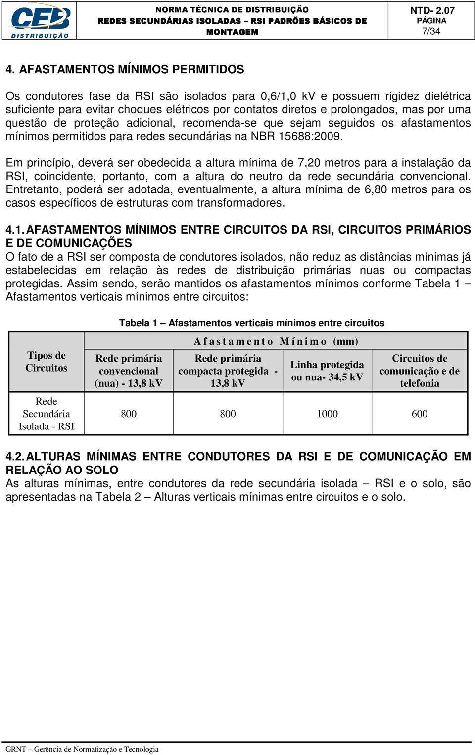 por uma questão de proteção adicional, recomenda-se que sejam seguidos os afastamentos mínimos permitidos para redes secundárias na NBR 15688:2009.