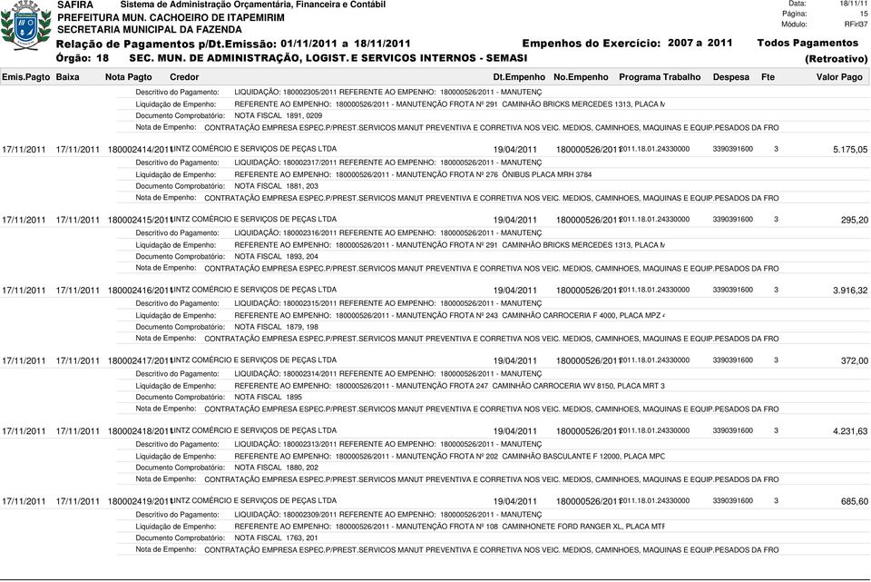 175,05 LIQUIDAÇÃO: 180002317/2011 REFERENTE AO EMPENHO: 180000526/2011 - MANUTENÇ REFERENTE AO EMPENHO: 180000526/2011 - MANUTENÇÃO FROTA Nº 276 ÔNIBUS PLACA MRH 3784 Documento Comprobatório: NOTA