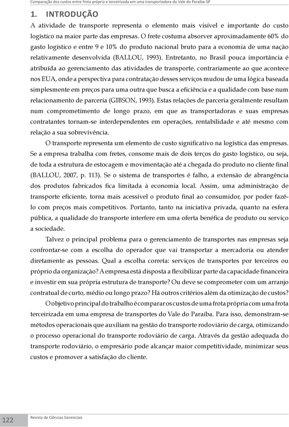 O frete costuma absorver aproximadamente 60% do gasto logístico e entre 9 e 10% do produto nacional bruto para a economia de uma nação relativamente desenvolvida (BALLOU, 1993).