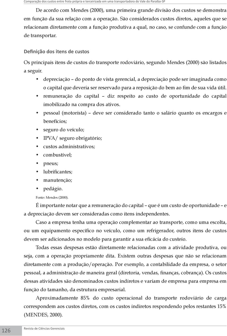 Definição dos itens de custos Os principais itens de custos do transporte rodoviário, segundo Mendes (2000) são listados a seguir.