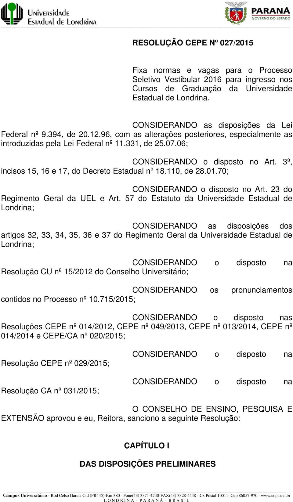 3º, incisos 15, 16 e 17, do Decreto Estadual nº 18.110, de 28.01.70; CONSIDERANDO o disposto no Art. 23 do Regimento Geral da UEL e Art.