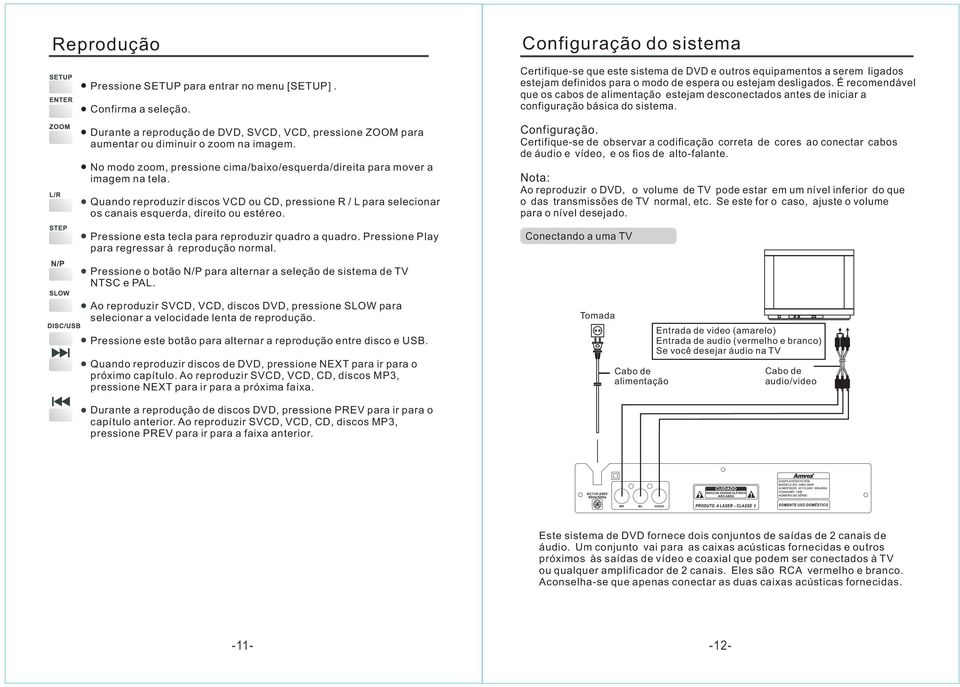 Pressione esta tecla para reproduzir quadro a quadro. Pressione Play para regressar à reprodução normal.