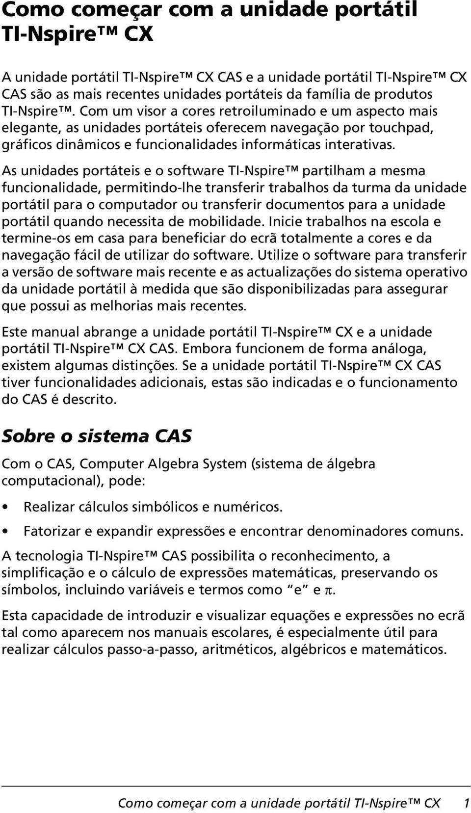 As unidades portáteis e o software TI-Nspire partilham a mesma funcionalidade, permitindo-lhe transferir trabalhos da turma da unidade portátil para o computador ou transferir documentos para a