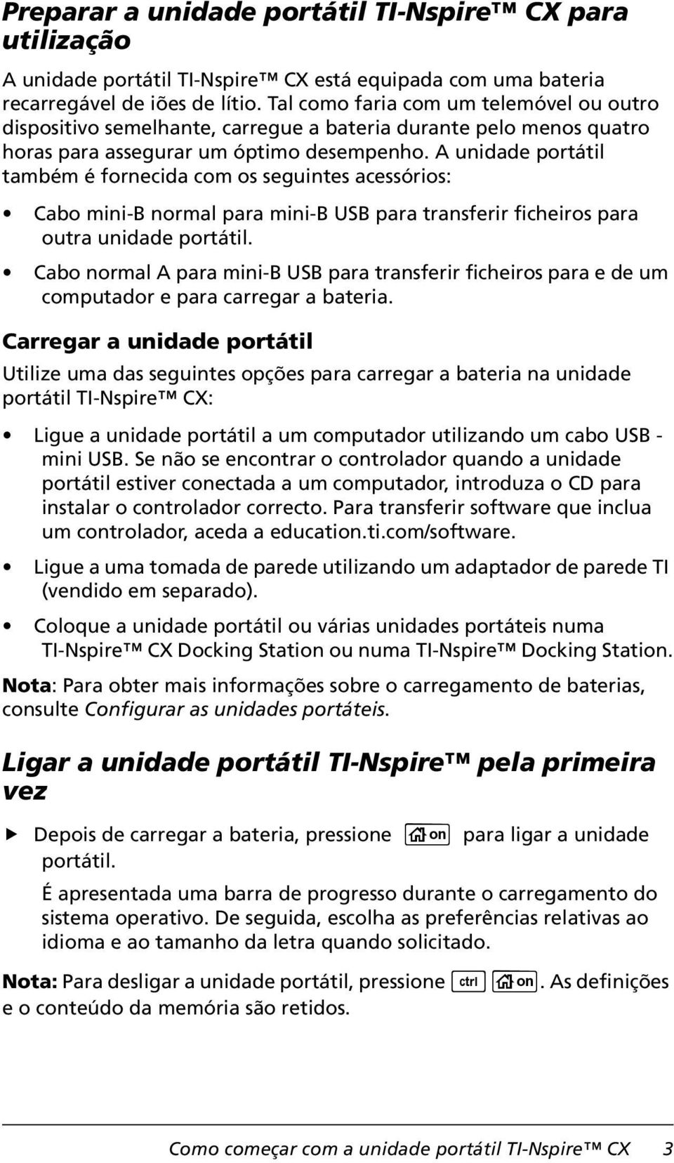 A unidade portátil também é fornecida com os seguintes acessórios: Cabo mini-b normal para mini-b USB para transferir ficheiros para outra unidade portátil.