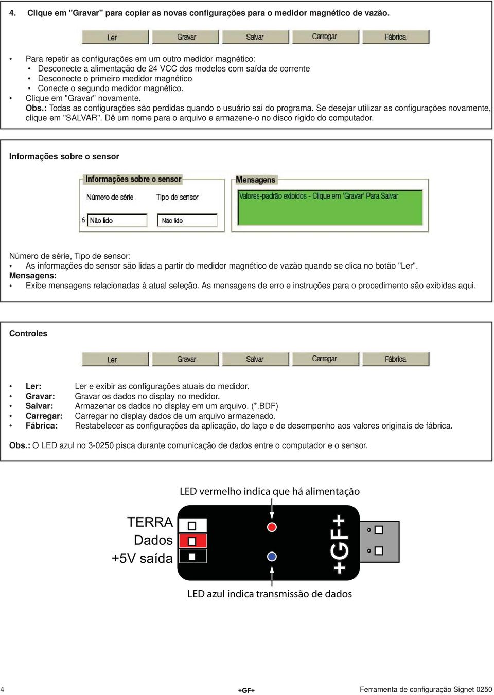 magnético. Clique em "Gravar" novamente. Obs.: Todas as confi gurações são perdidas quando o usuário sai do programa. Se desejar utilizar as confi gurações novamente, clique em "SALVAR".