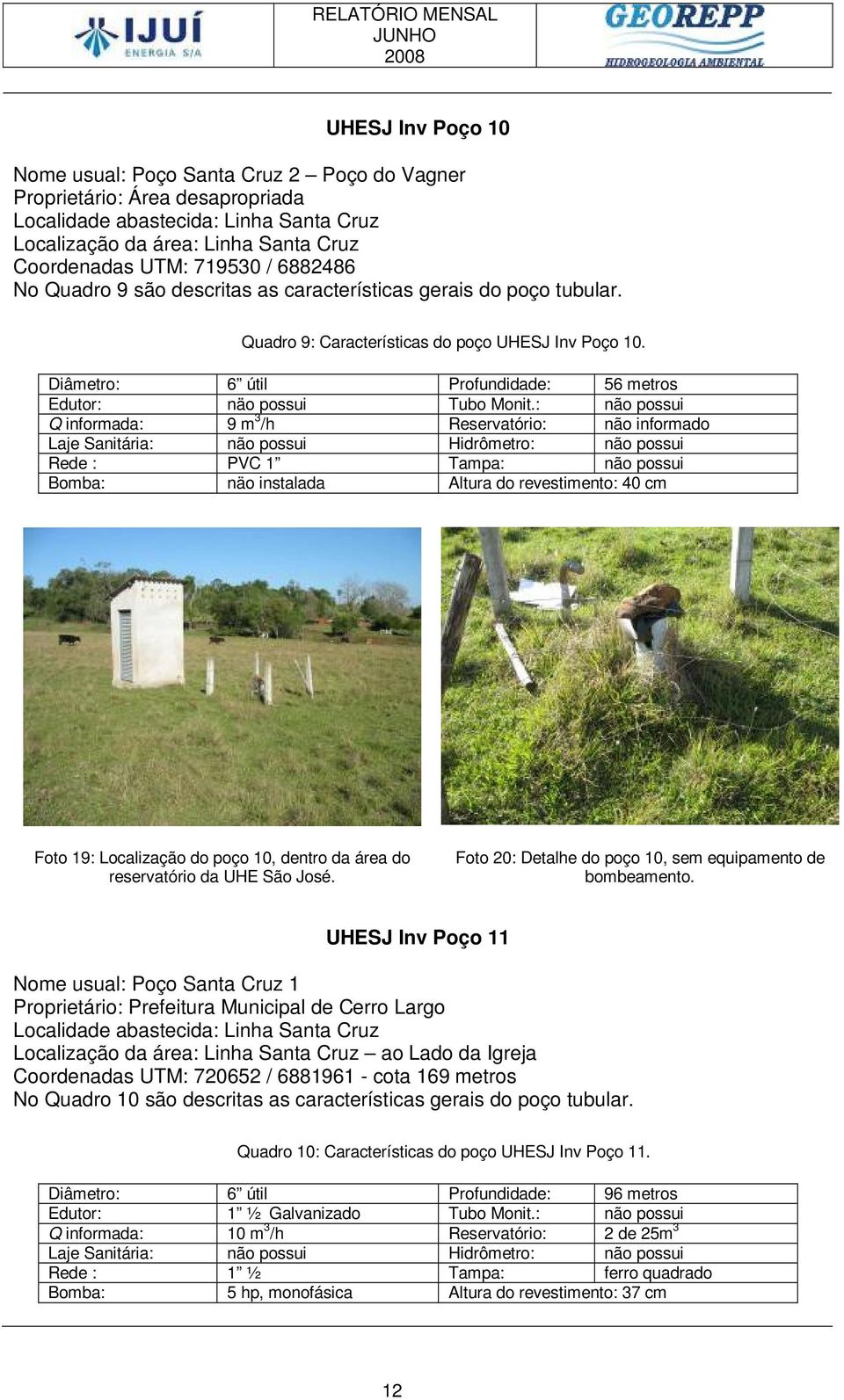 Diâmetro: 6 útil Profundidade: 56 metros Edutor: näo possui Tubo Monit.