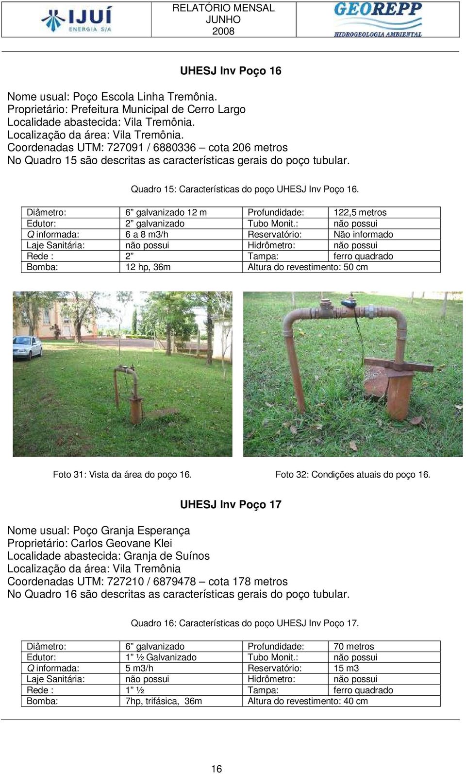 Diâmetro: 6 galvanizado 12 m Profundidade: 122,5 metros Edutor: 2 galvanizado Tubo Monit.