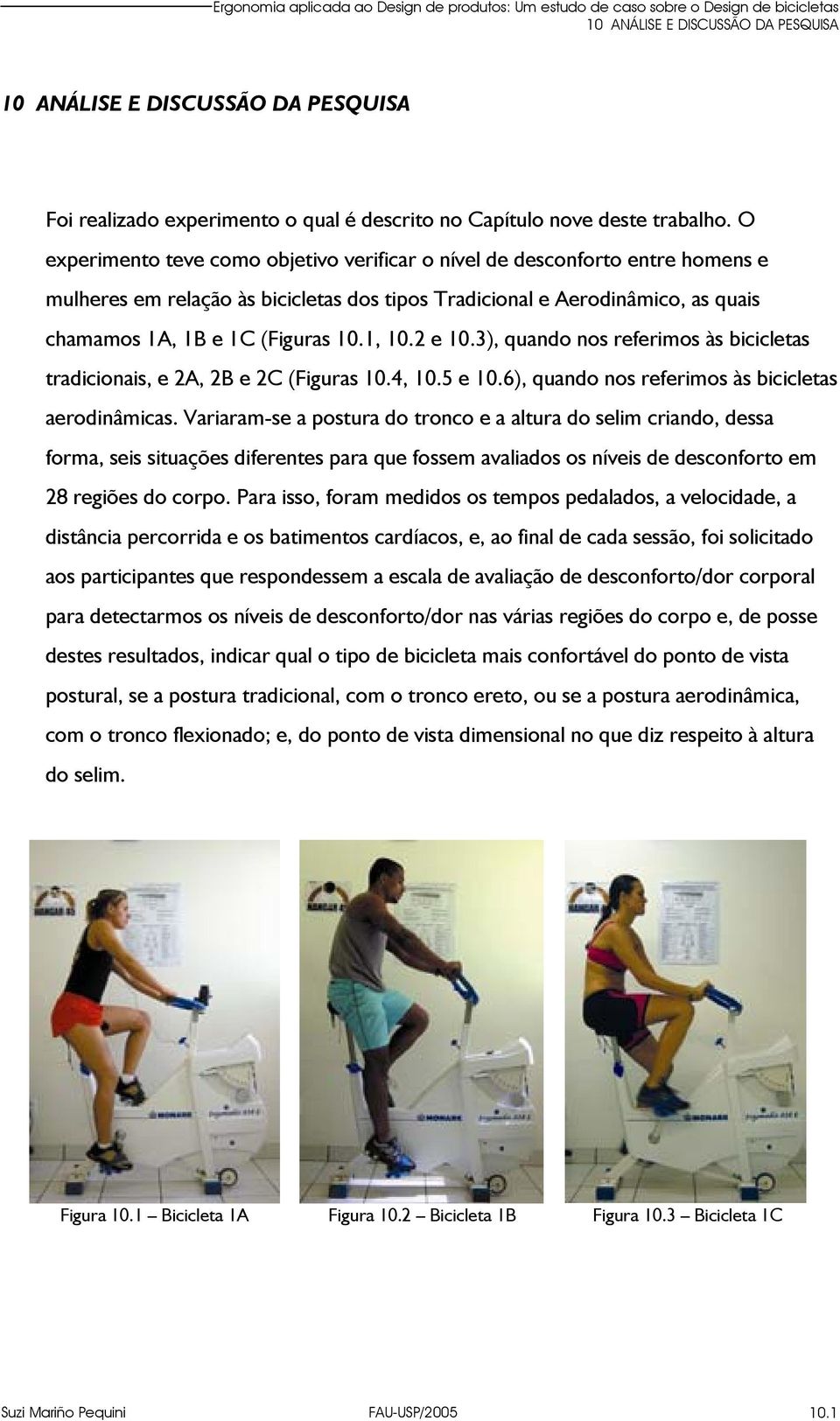 1, 10.2 e 10.3), quando nos referimos às bicicletas tradicionais, e 2A, 2B e 2C (Figuras 10.4, 10.5 e 10.6), quando nos referimos às bicicletas aerodinâmicas.