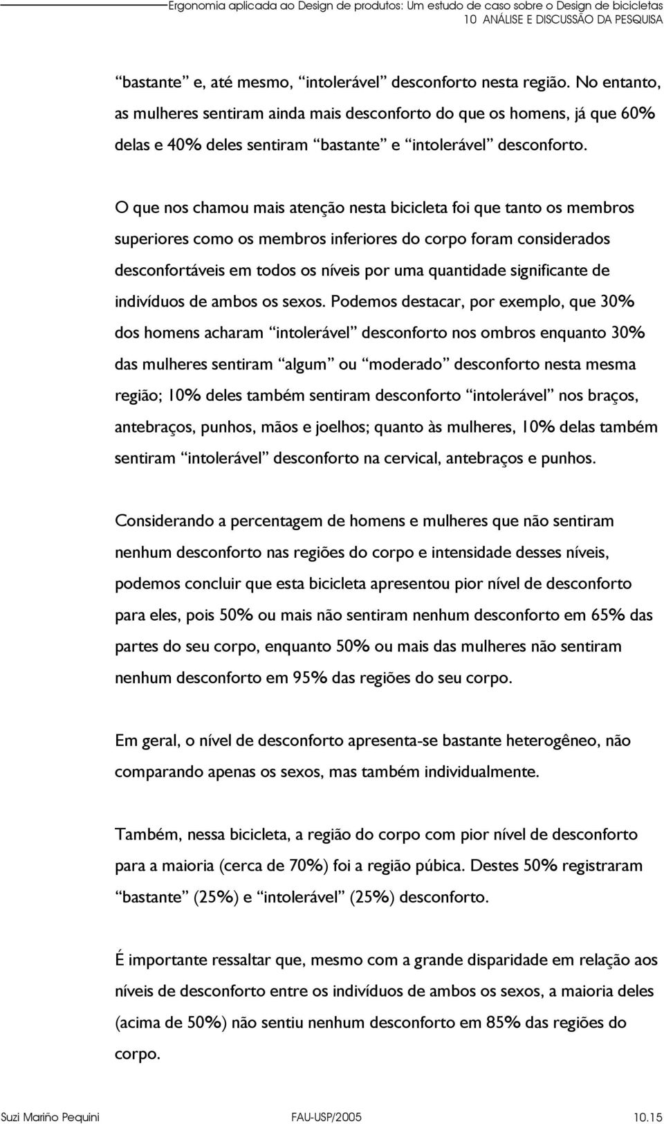 O que nos chamou mais atenção nesta bicicleta foi que tanto os membros superiores como os membros inferiores do corpo foram considerados desconfortáveis em todos os níveis por uma quantidade