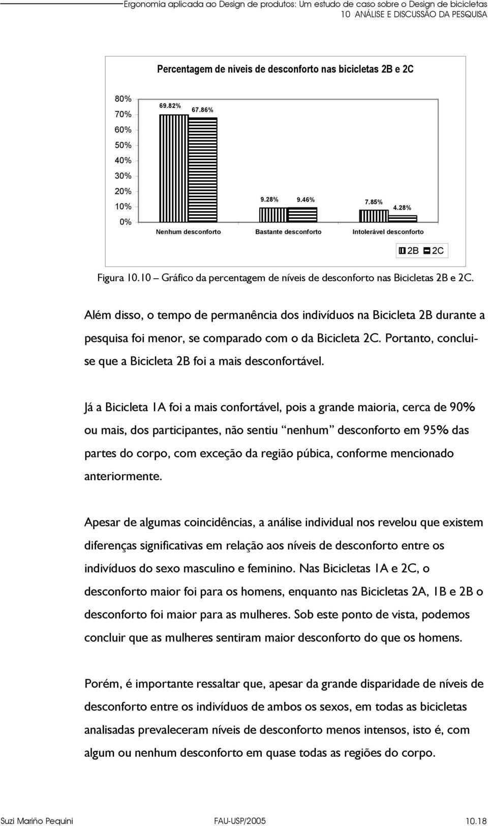 Além disso, o tempo de permanência dos indivíduos na Bicicleta 2B durante a pesquisa foi menor, se comparado com o da Bicicleta 2C. Portanto, concluise que a Bicicleta 2B foi a mais desconfortável.