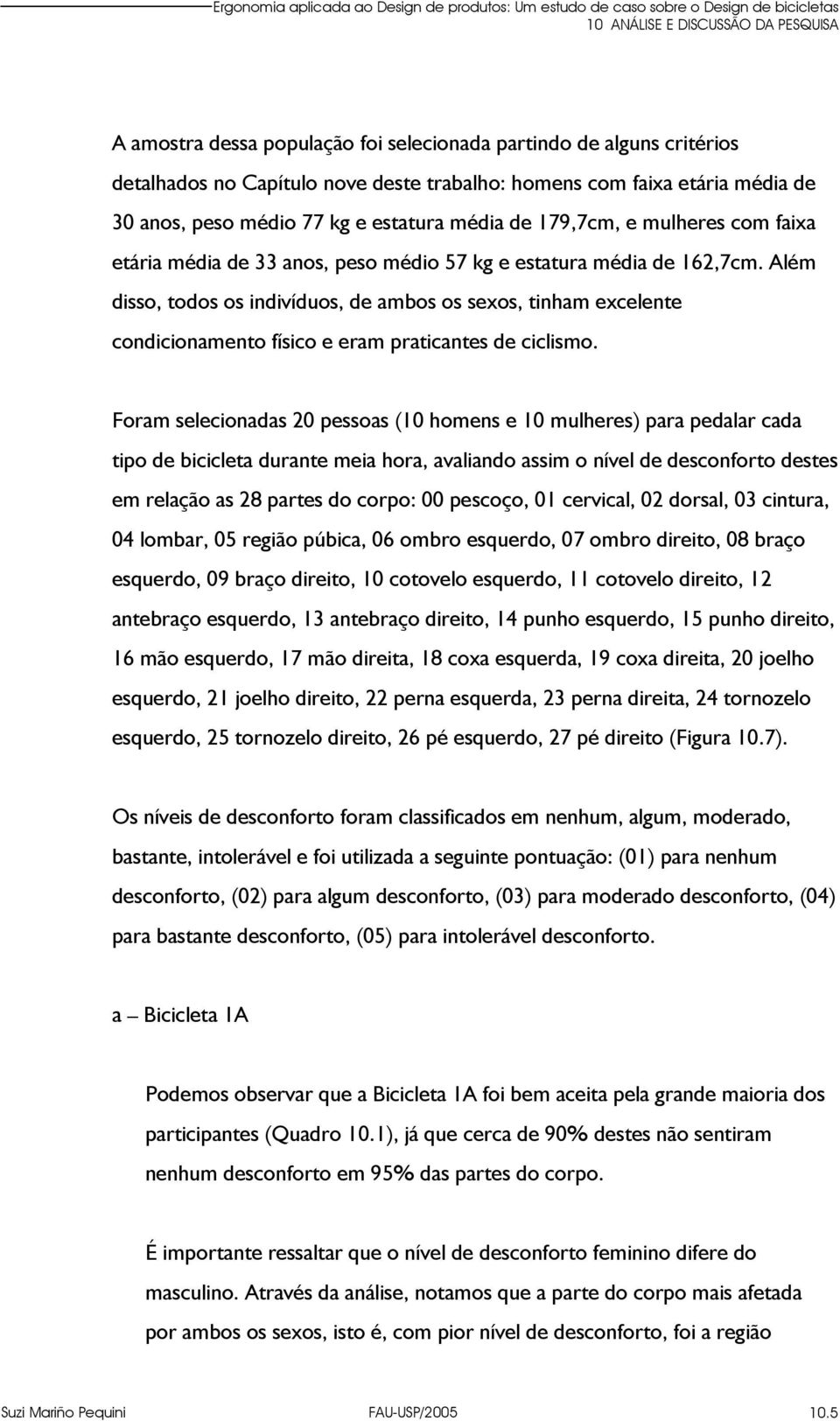 Além disso, todos os indivíduos, de ambos os sexos, tinham excelente condicionamento físico e eram praticantes de ciclismo.