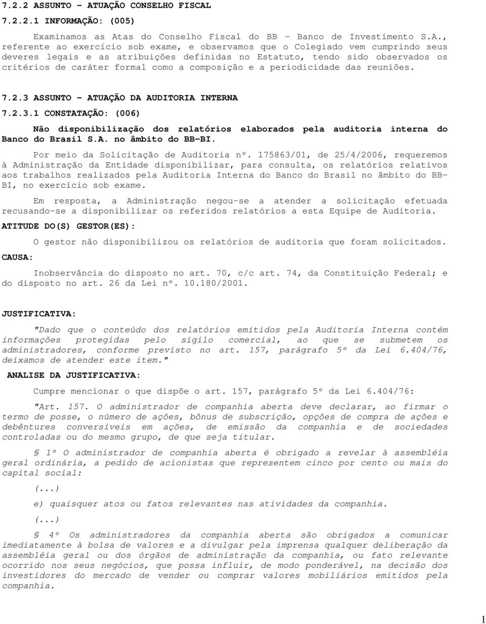 UAÇÃO CONSELHO FISCAL 7.2.2.1 INFORMAÇÃO: (005) Examinamos as Atas do Conselho Fiscal do BB - Banco de Investimento S.A., referente ao exercício sob exame, e observamos que o Colegiado vem cumprindo