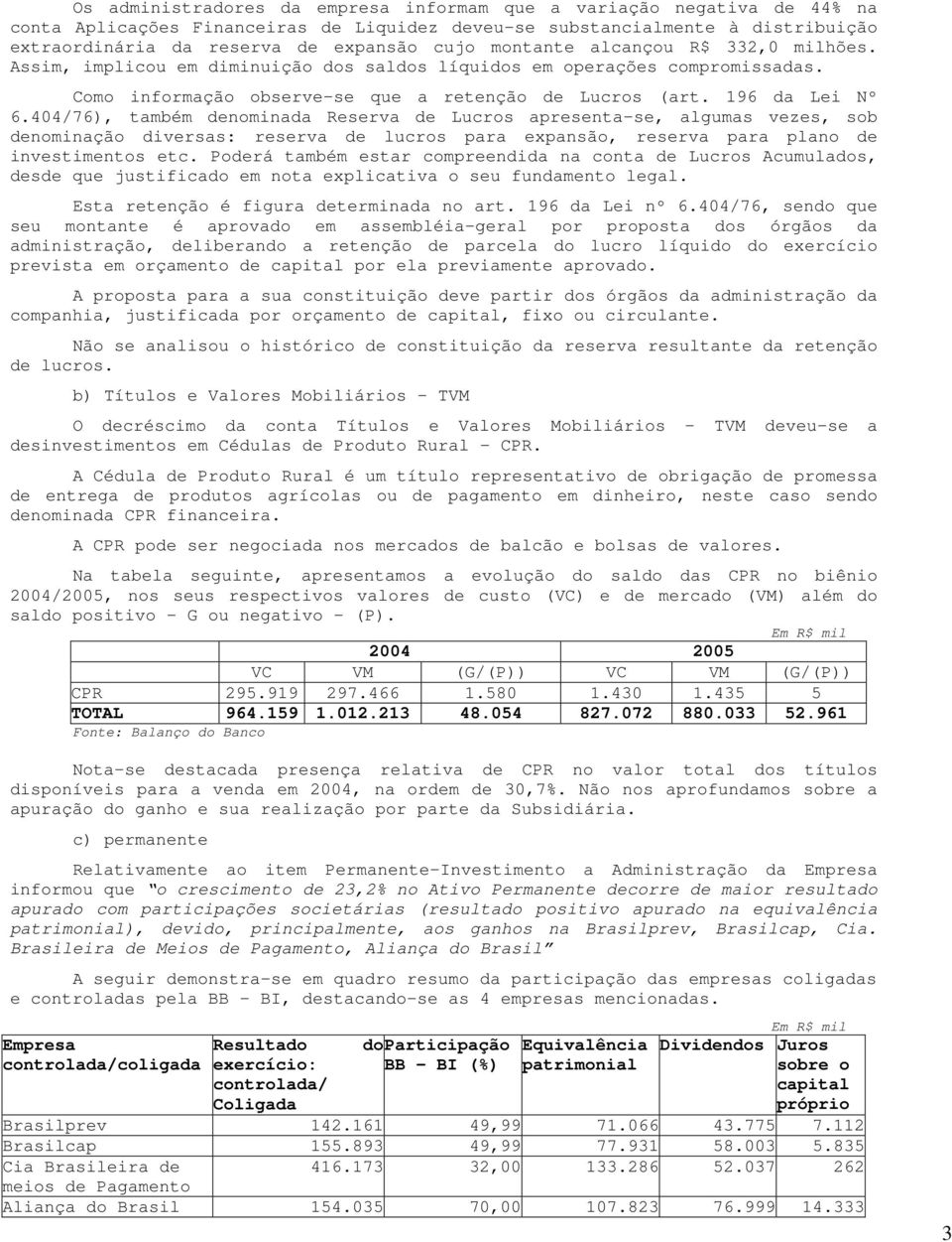 404/76), também denominada Reserva de Lucros apresenta-se, algumas vezes, sob denominação diversas: reserva de lucros para expansão, reserva para plano de investimentos etc.