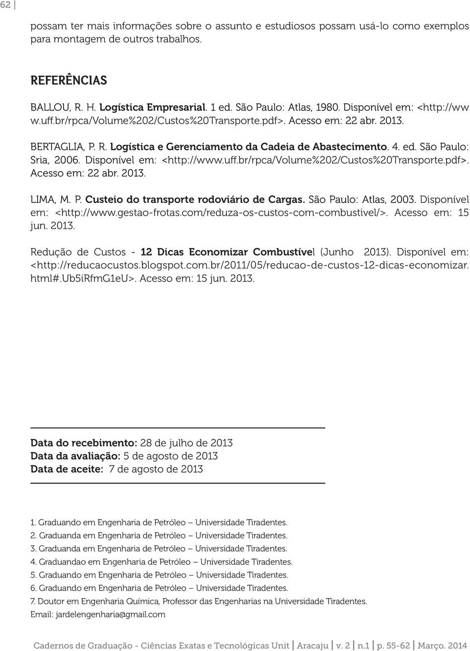 ed. São Paulo: Sria, 2006. Disponível em: <http://www.uff.br/rpca/volume%202/custos%20transporte.pdf>. Acesso em: 22 abr. 2013. LIMA, M. P. Custeio do transporte rodoviário de Cargas.