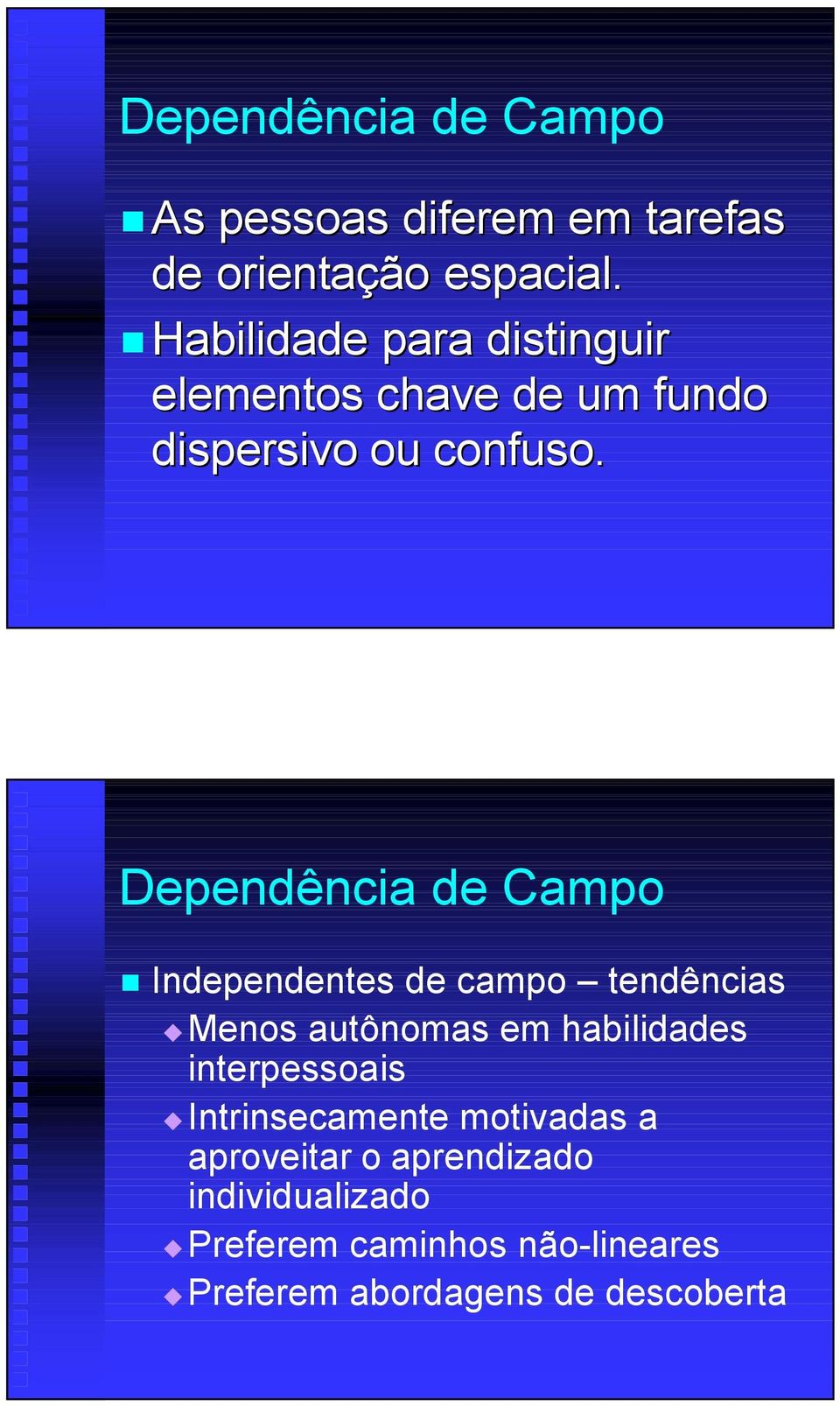 Dependência de Campo Independentes de campo tendências Menos autônomas em habilidades