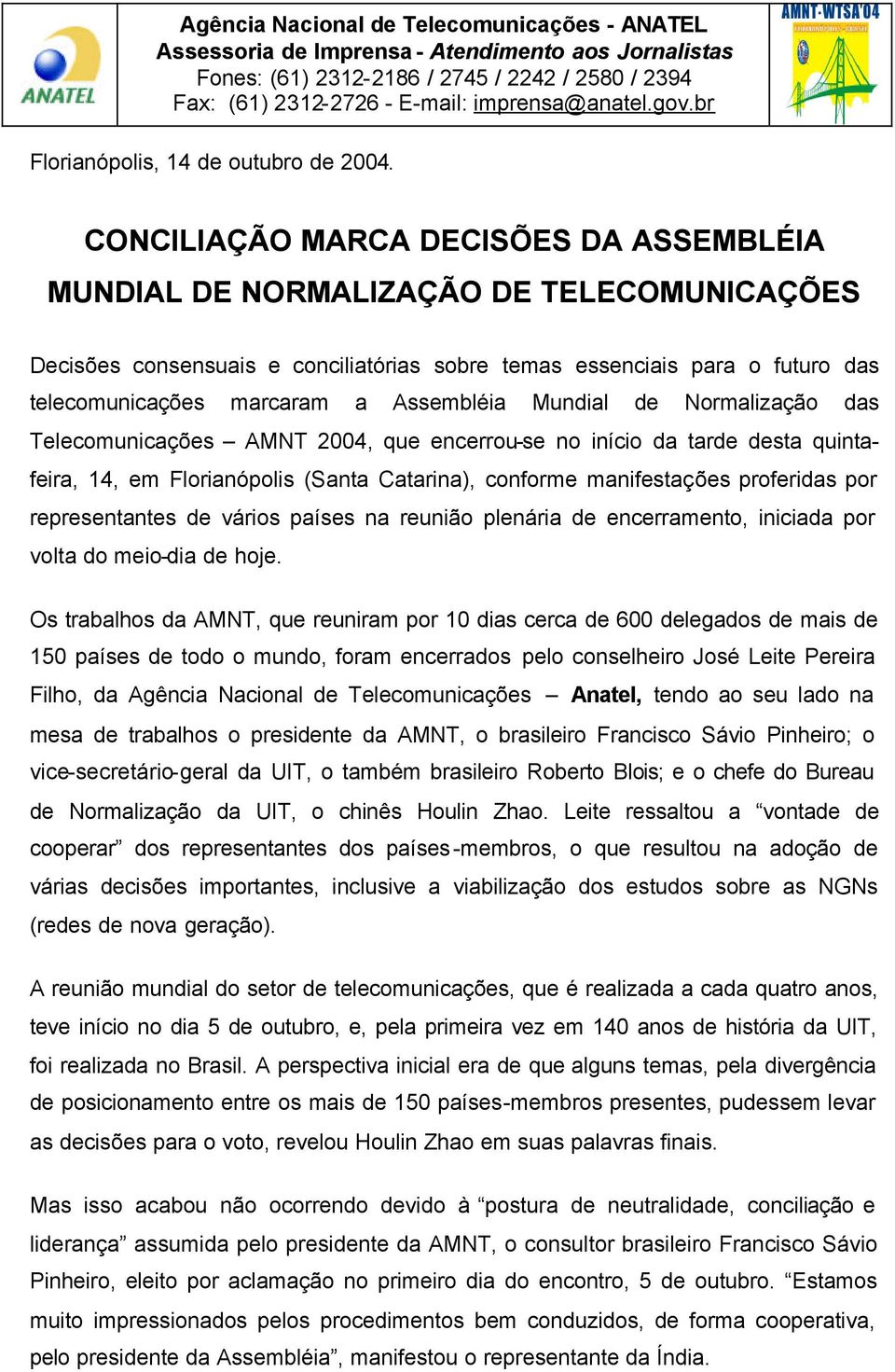 Assembléia Mundial de Normalização das Telecomunicações AMNT 2004, que encerrou-se no início da tarde desta quintafeira, 14, em Florianópolis (Santa Catarina), conforme manifestações proferidas por