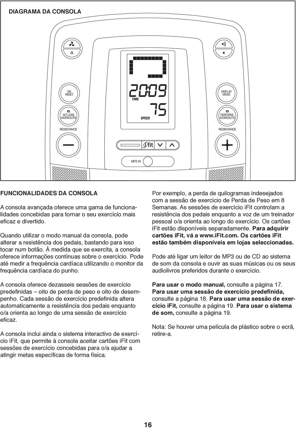 À medida que se exercita, a consola oferece informações contínuas sobre o exercício. Pode até medir a frequência cardíaca utilizando o monitor da frequência cardíaca do punho.