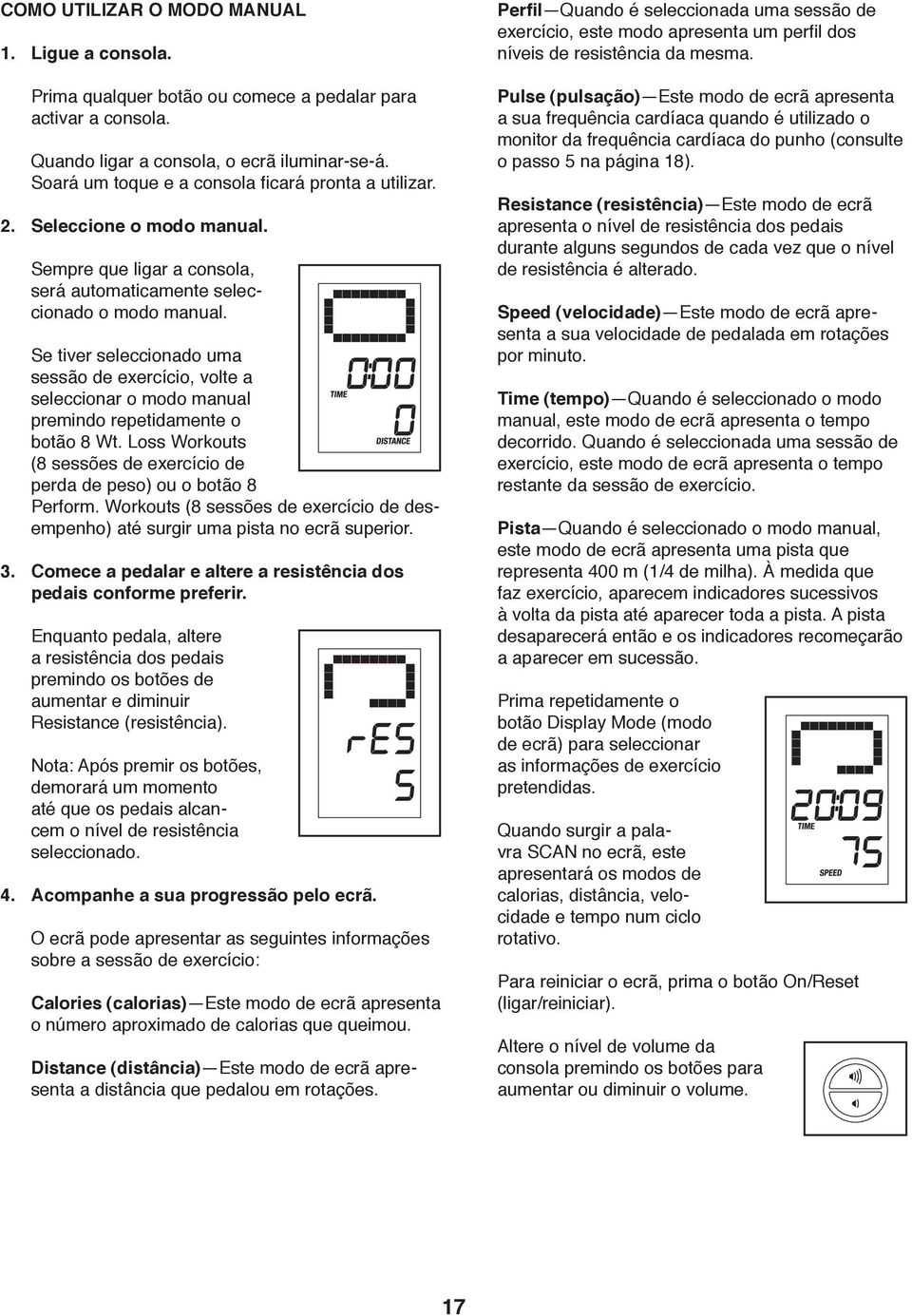 Se tiver seleccionado uma sessão de exercício, volte a seleccionar o modo manual premindo repetidamente o botão 8 Wt. Loss Workouts (8 sessões de exercício de perda de peso) ou o botão 8 Perform.