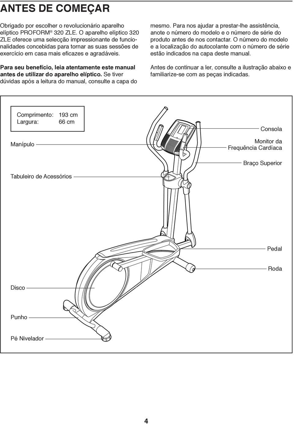 Para seu benefício, leia atentamente este manual antes de utilizar do aparelho elíptico. Se tiver dúvidas após a leitura do manual, consulte a capa do mesmo.