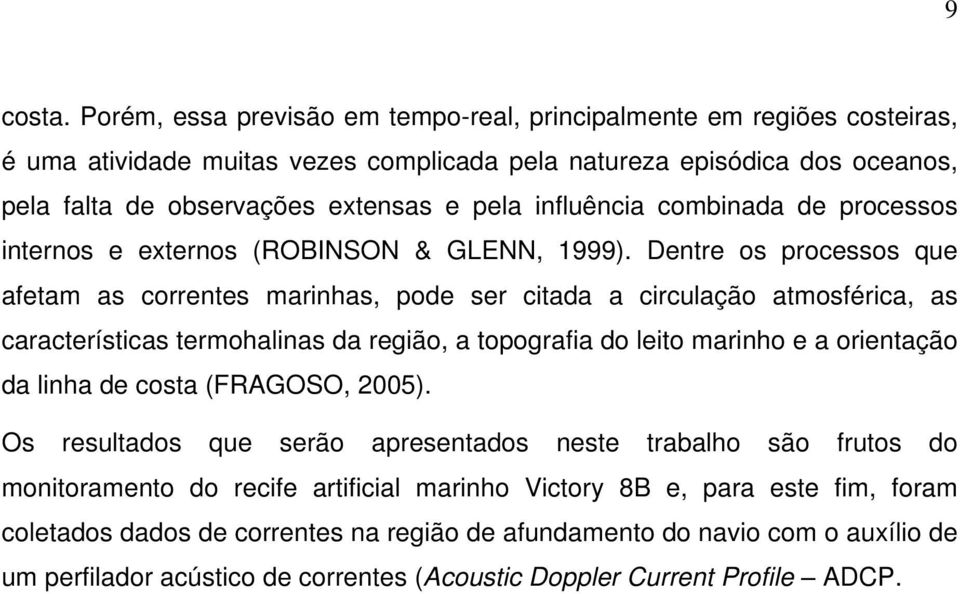 influência combinada de processos internos e externos (ROBINSON & GLENN, 1999).